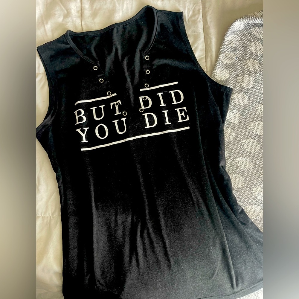 “But did you die?!”Sleeveless top